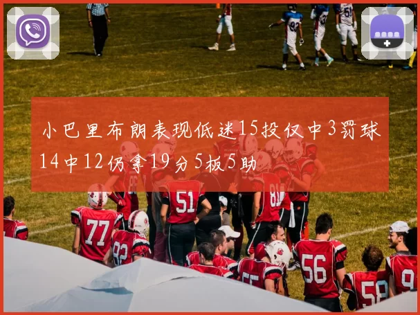 小巴里布朗表现低迷15投仅中3罚球14中12仍拿19分5板5助