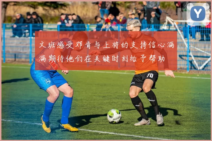 文班感受邓肯与上将的支持信心满满期待他们在关键时刻给予帮助